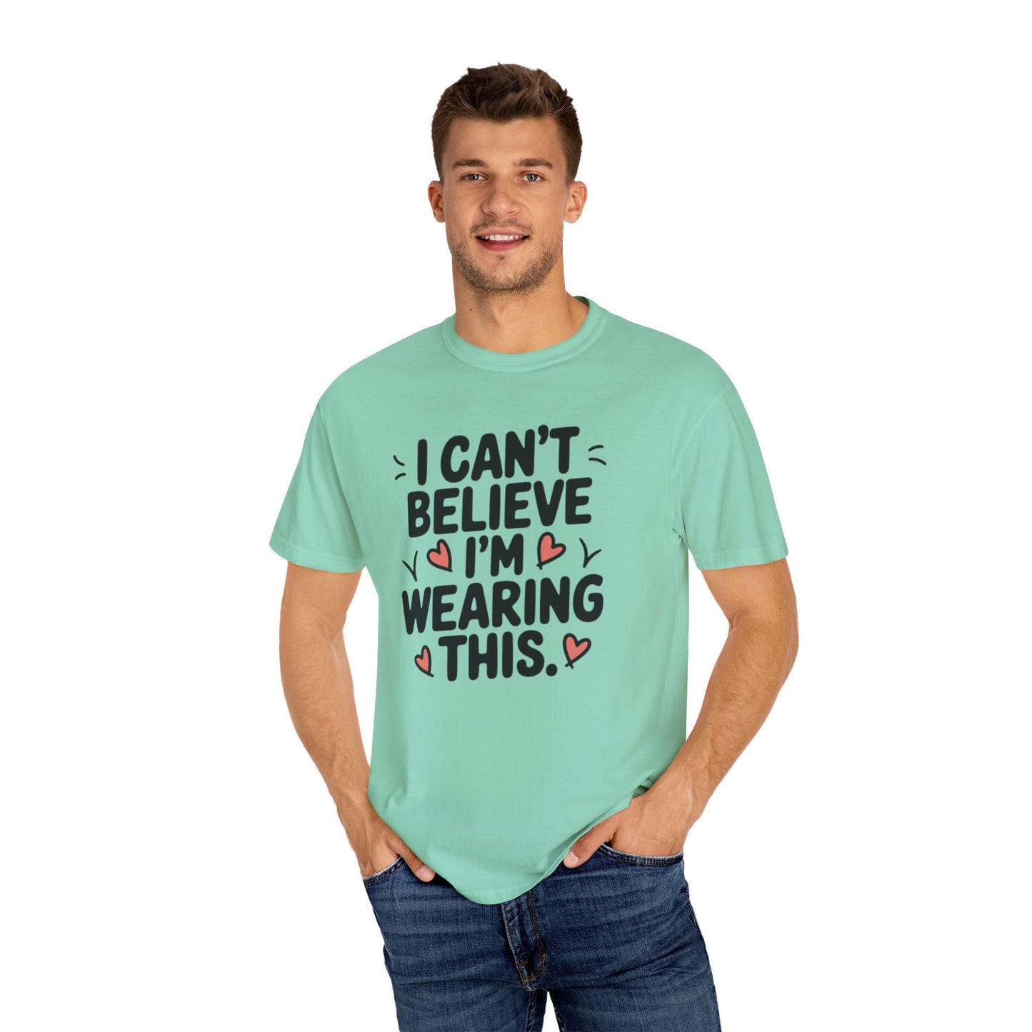 Funny Graphic Tee, I Can't Believe I'm Wearing This Shirt, Cute Heart Design, Fun Casual Wear, Humorous T-shirt Gift Idea