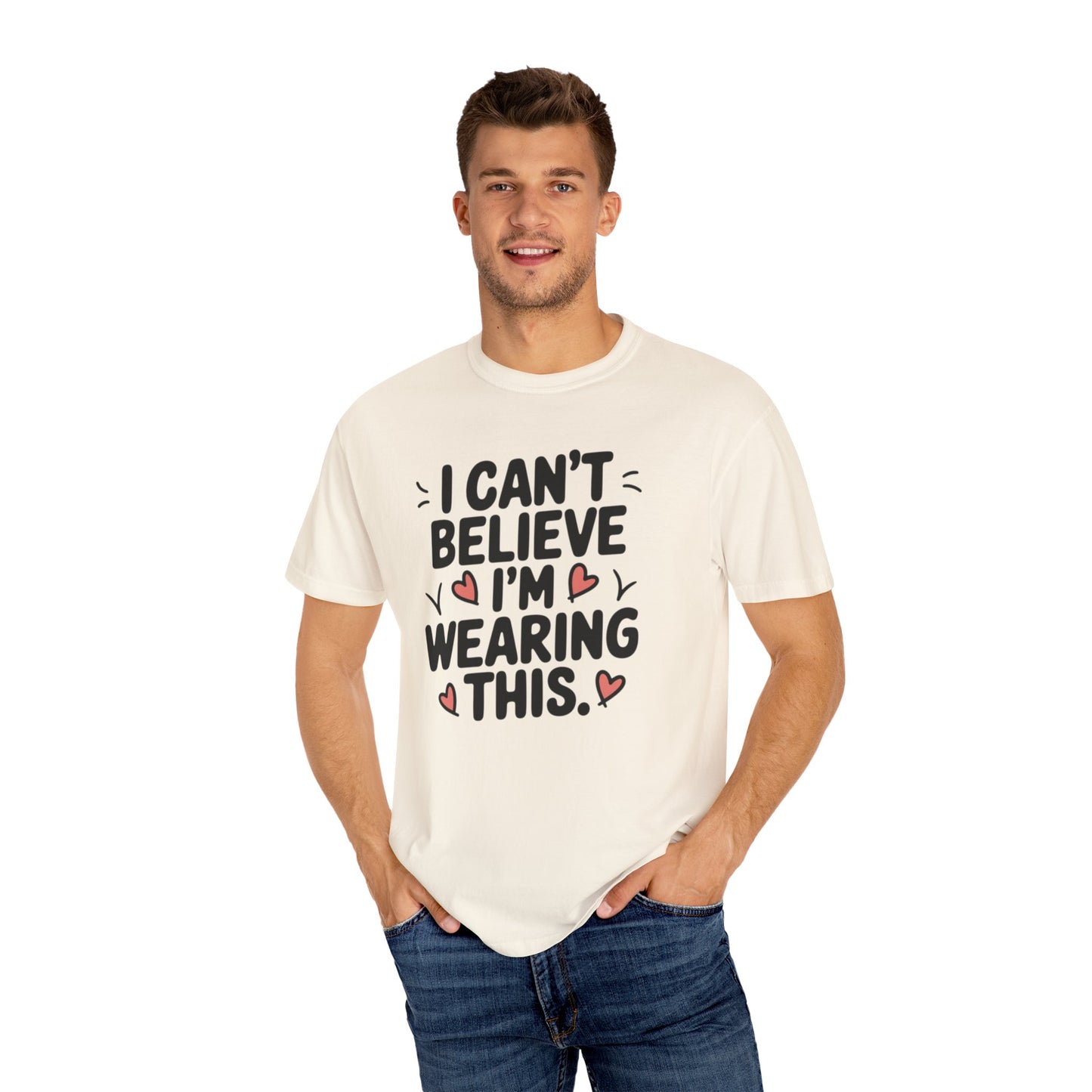 Funny Graphic Tee, I Can't Believe I'm Wearing This Shirt, Cute Heart Design, Fun Casual Wear, Humorous T-shirt Gift Idea