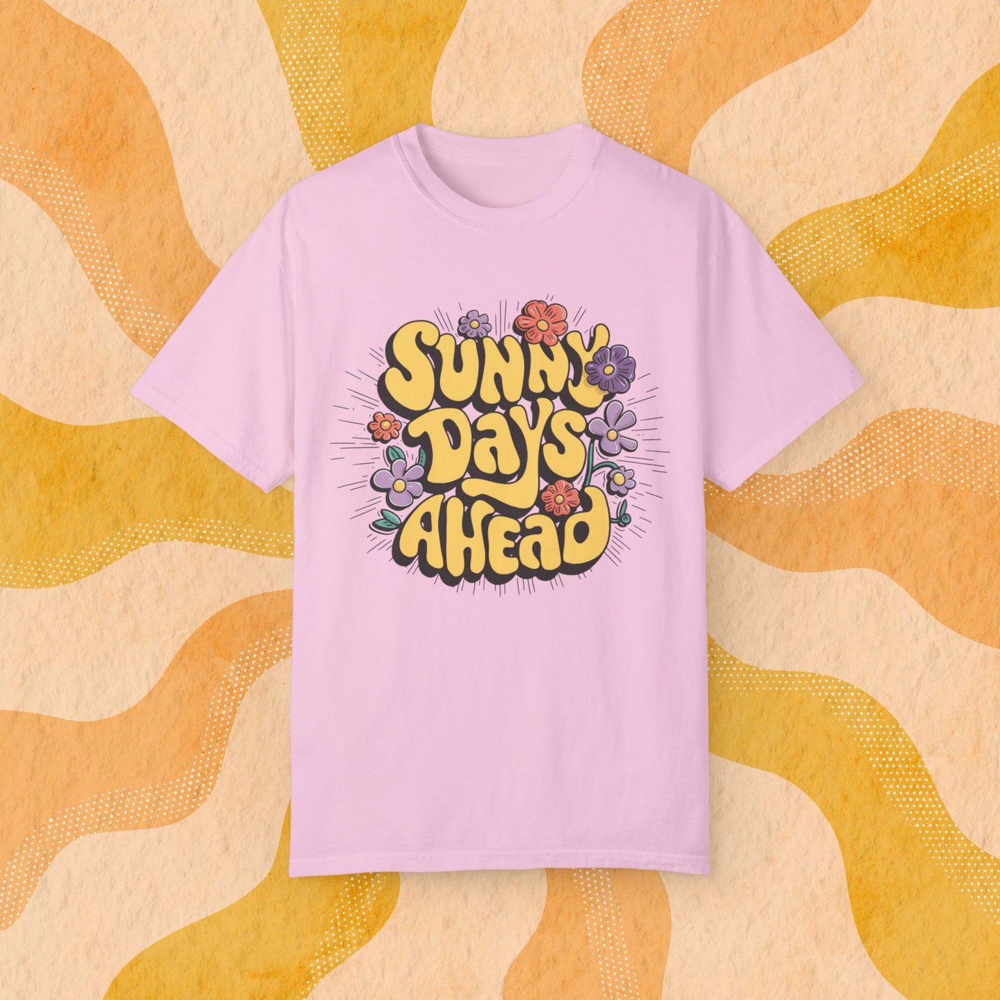 Sunny Days Ahead T-Shirt, Positive Vibes Graphic Tee, Colorful Flower Design Shirt, Summer Fashion Tee, Uplifting Casual Wear Garment-Dyed T-shirt