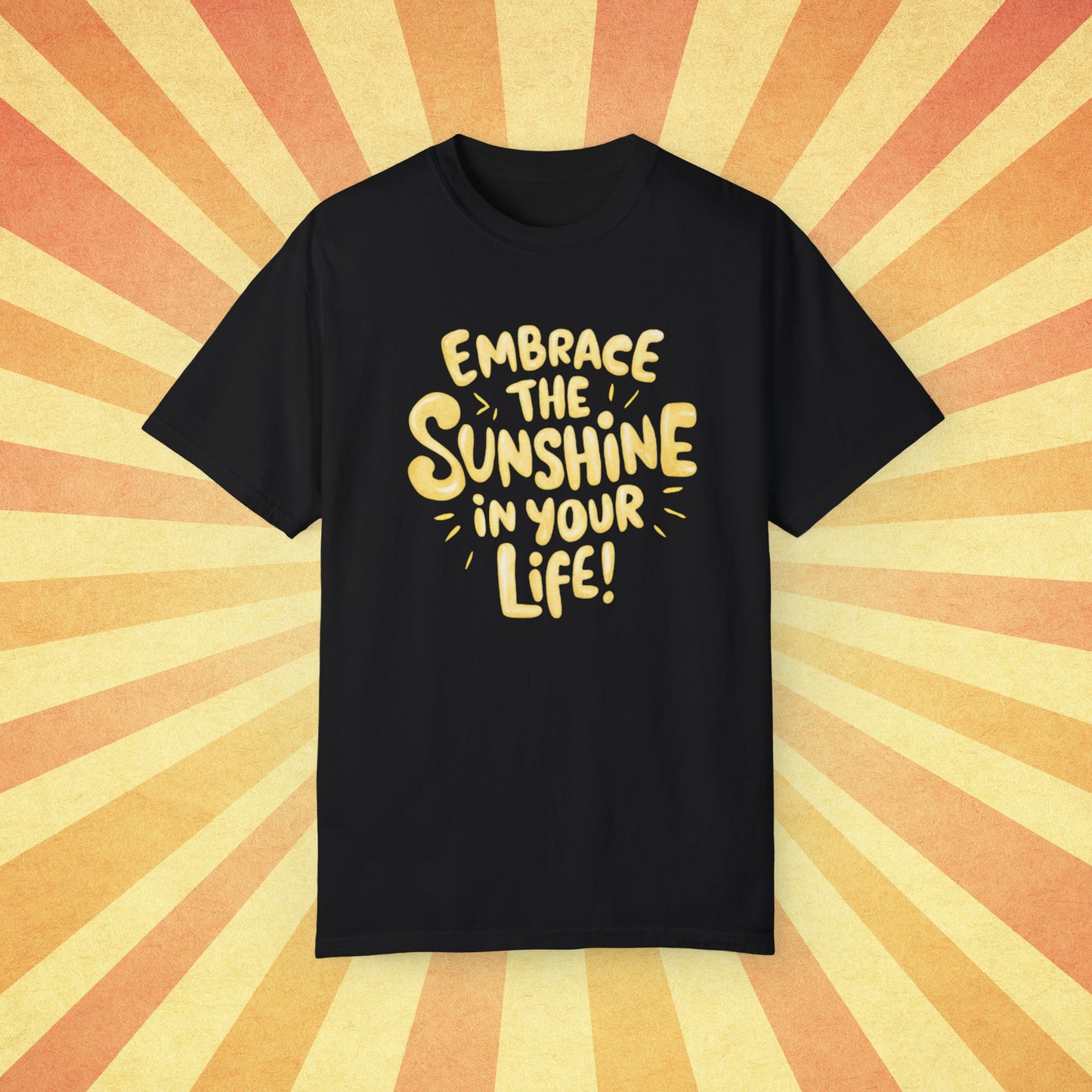 Embrace The Sunshine In Your Life T-Shirt, Motivational Quote Tee, Positive Message Shirt, Graphic Print T-Shirt, Uplifting Apparel