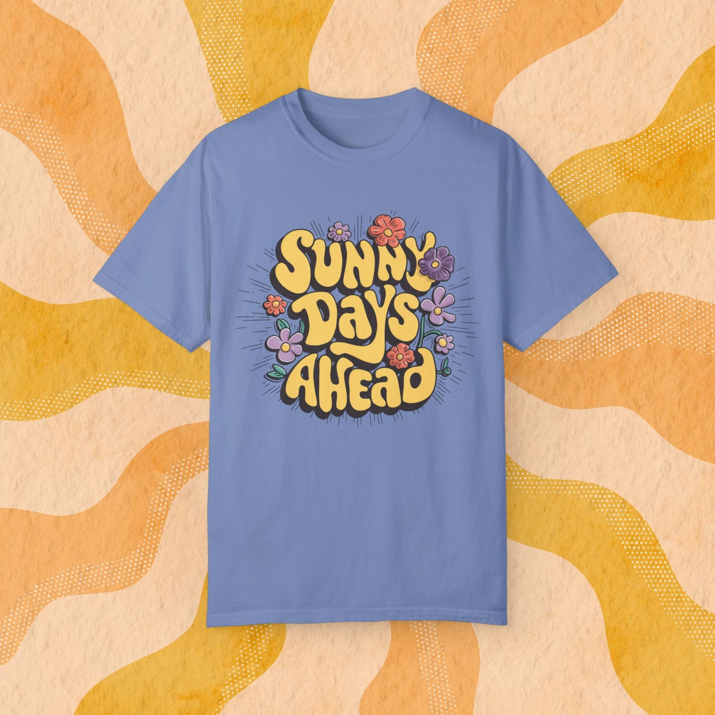 Sunny Days Ahead T-Shirt, Positive Vibes Graphic Tee, Colorful Flower Design Shirt, Summer Fashion Tee, Uplifting Casual Wear Garment-Dyed T-shirt