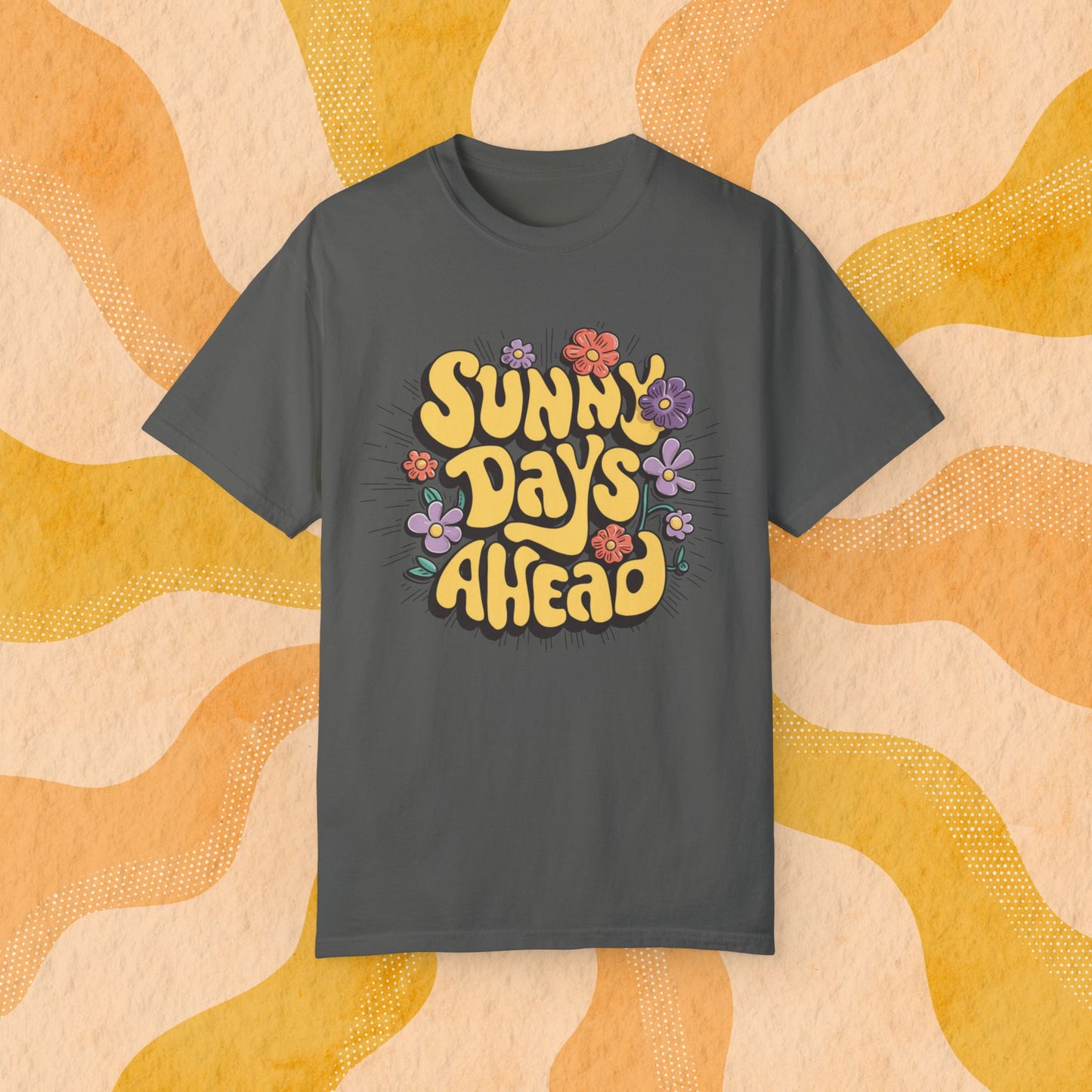 Sunny Days Ahead T-Shirt, Positive Vibes Graphic Tee, Colorful Flower Design Shirt, Summer Fashion Tee, Uplifting Casual Wear Garment-Dyed T-shirt