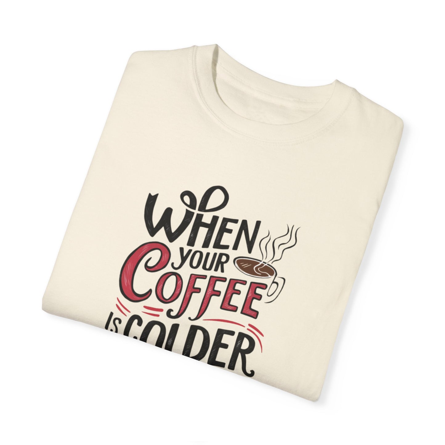 When Your Coffee Is Colder Than Your Heart Graphic T-Shirt, Funny Coffee Lover Tee, Humorous Slogan Shirt, Unique Gift for Coffee Fans