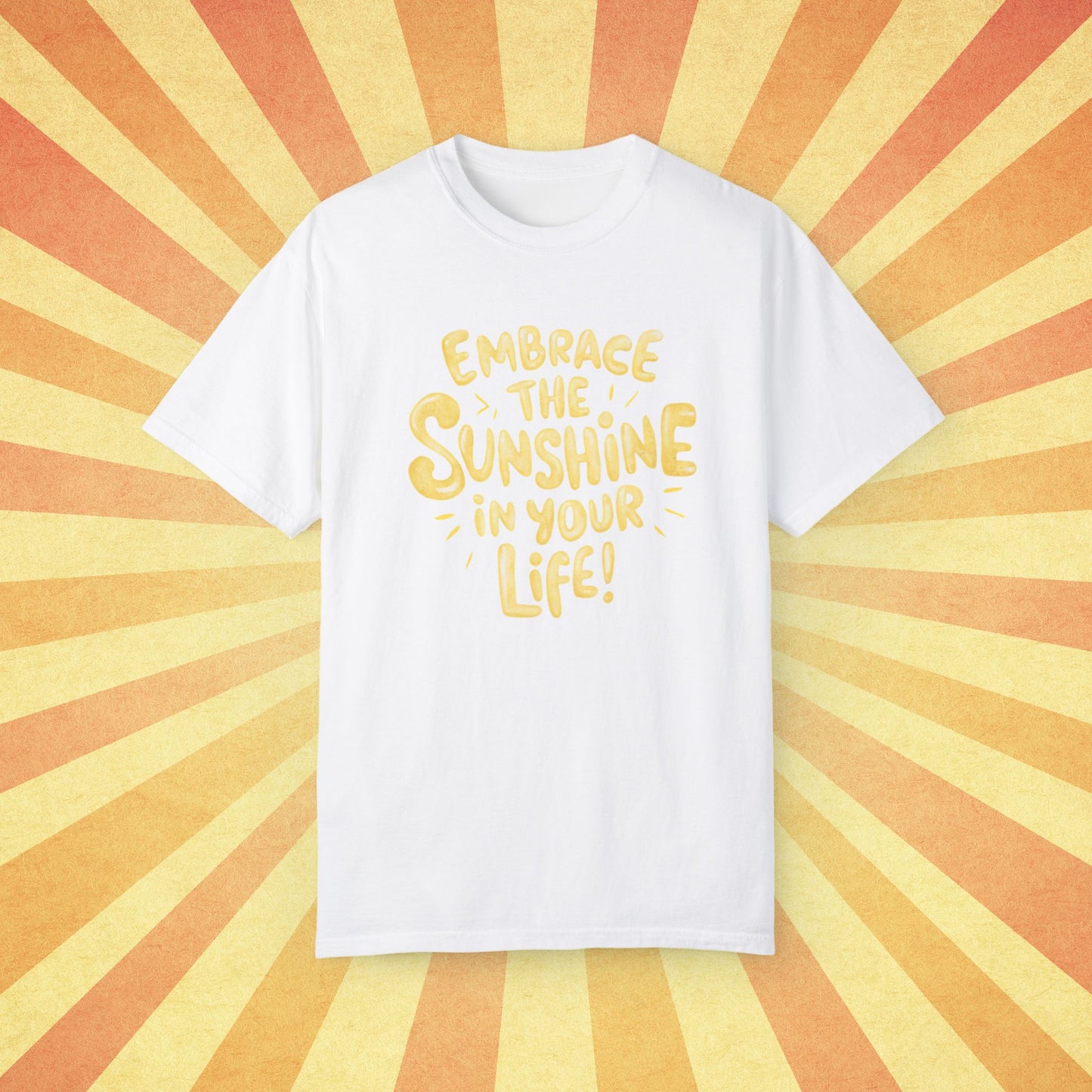 Embrace The Sunshine In Your Life T-Shirt, Motivational Quote Tee, Positive Message Shirt, Graphic Print T-Shirt, Uplifting Apparel