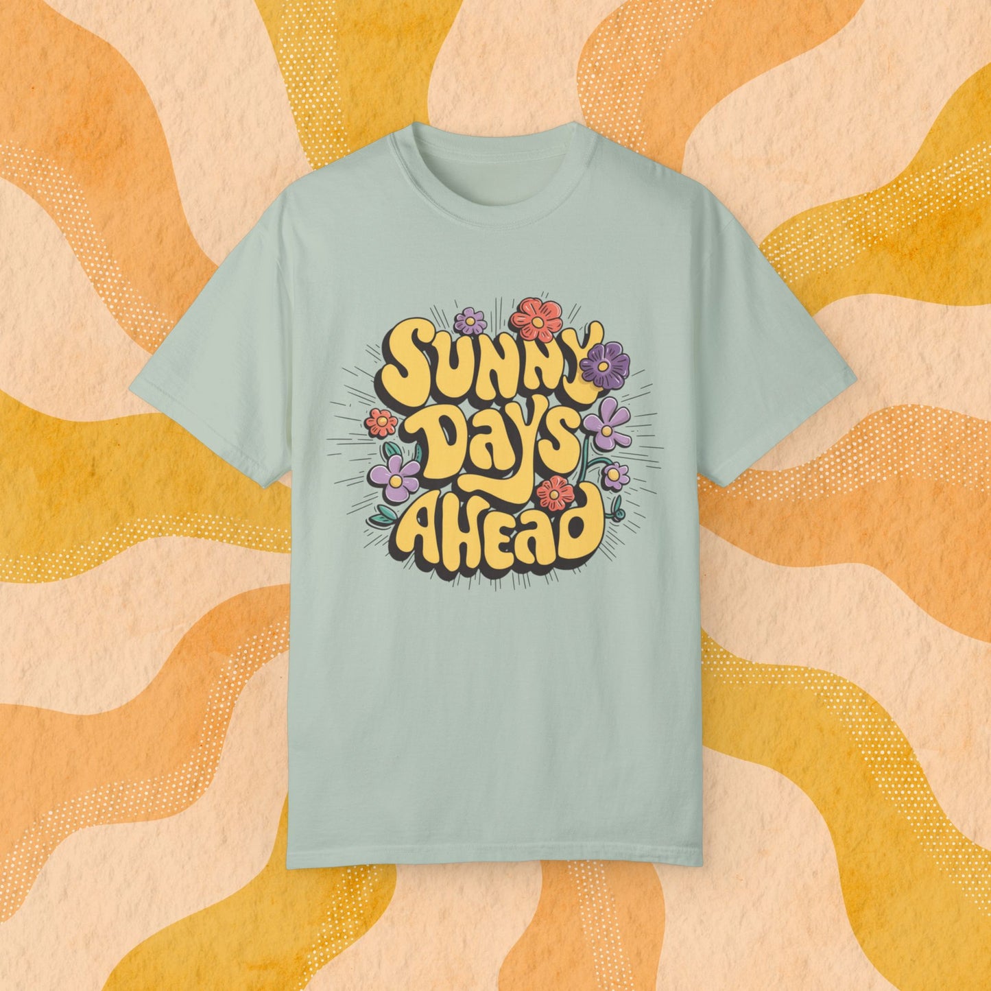 Sunny Days Ahead T-Shirt, Positive Vibes Graphic Tee, Colorful Flower Design Shirt, Summer Fashion Tee, Uplifting Casual Wear Garment-Dyed T-shirt