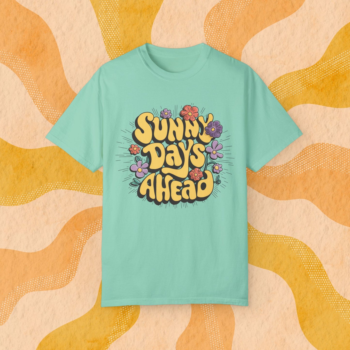 Sunny Days Ahead T-Shirt, Positive Vibes Graphic Tee, Colorful Flower Design Shirt, Summer Fashion Tee, Uplifting Casual Wear Garment-Dyed T-shirt