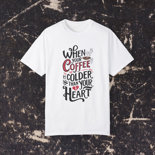 When Your Coffee Is Colder Than Your Heart Graphic T-Shirt, Funny Coffee Lover Tee, Humorous Slogan Shirt, Unique Gift for Coffee Fans