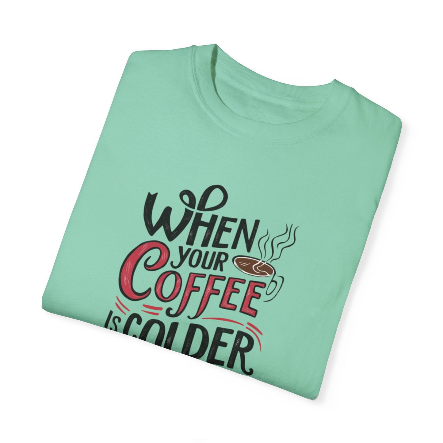 When Your Coffee Is Colder Than Your Heart Graphic T-Shirt, Funny Coffee Lover Tee, Humorous Slogan Shirt, Unique Gift for Coffee Fans