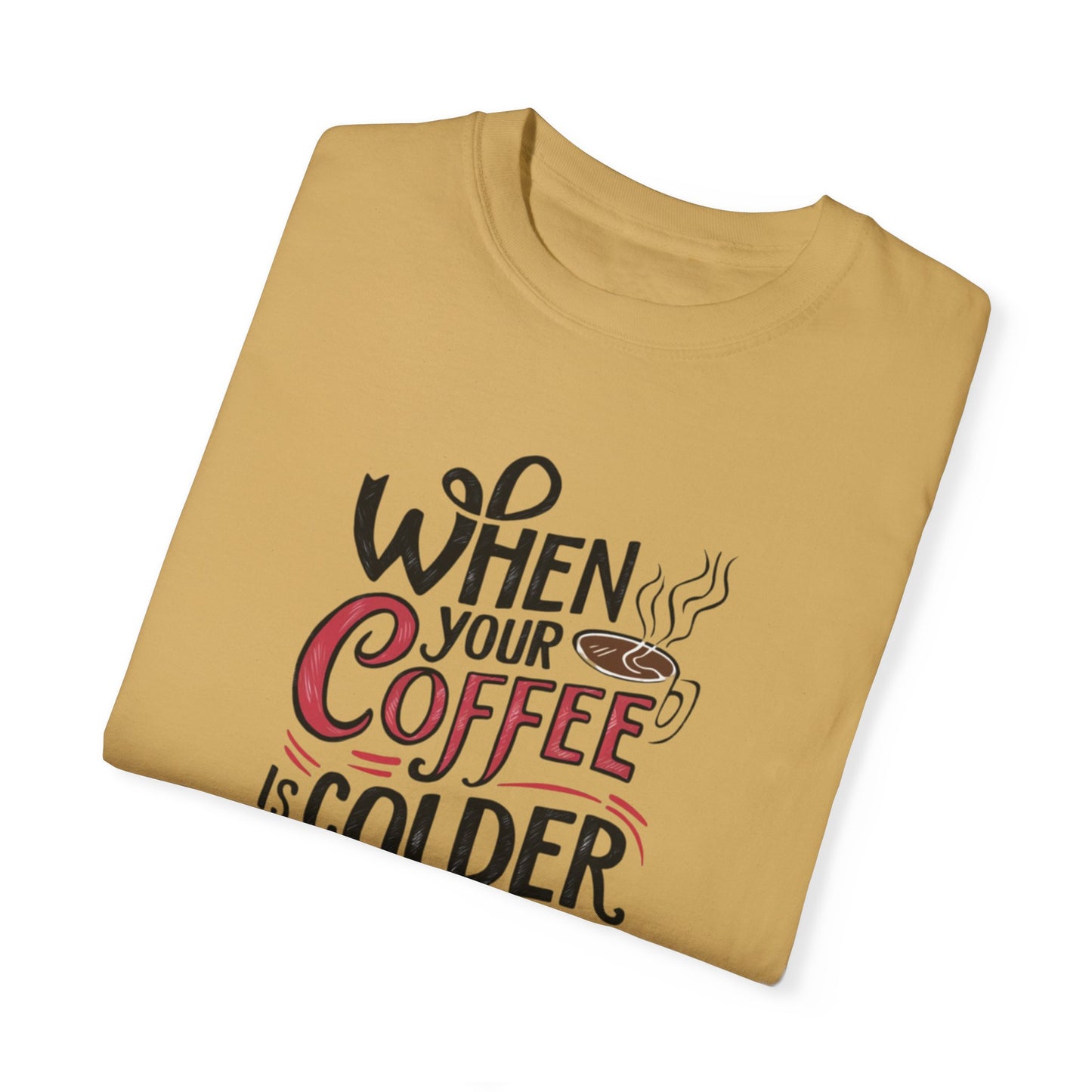 When Your Coffee Is Colder Than Your Heart Graphic T-Shirt, Funny Coffee Lover Tee, Humorous Slogan Shirt, Unique Gift for Coffee Fans