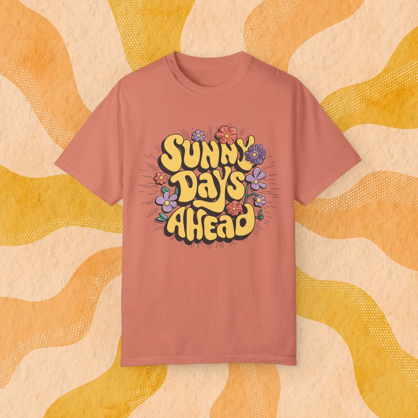 Sunny Days Ahead T-Shirt, Positive Vibes Graphic Tee, Colorful Flower Design Shirt, Summer Fashion Tee, Uplifting Casual Wear Garment-Dyed T-shirt