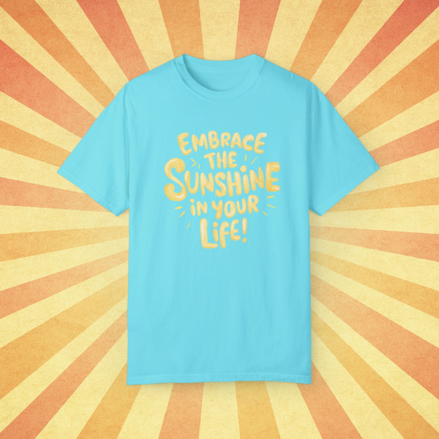 Embrace The Sunshine In Your Life T-Shirt, Motivational Quote Tee, Positive Message Shirt, Graphic Print T-Shirt, Uplifting Apparel