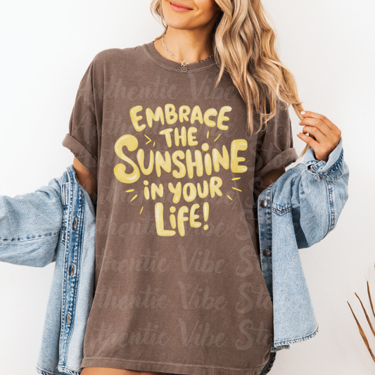 Embrace The Sunshine In Your Life T-Shirt, Motivational Quote Tee, Positive Message Shirt, Graphic Print T-Shirt, Uplifting Apparel