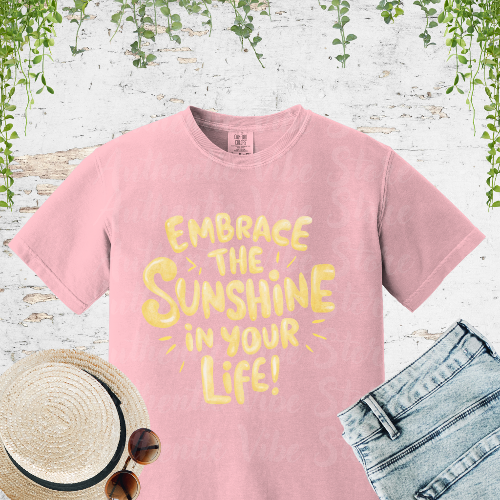 Embrace The Sunshine In Your Life T-Shirt, Motivational Quote Tee, Positive Message Shirt, Graphic Print T-Shirt, Uplifting Apparel