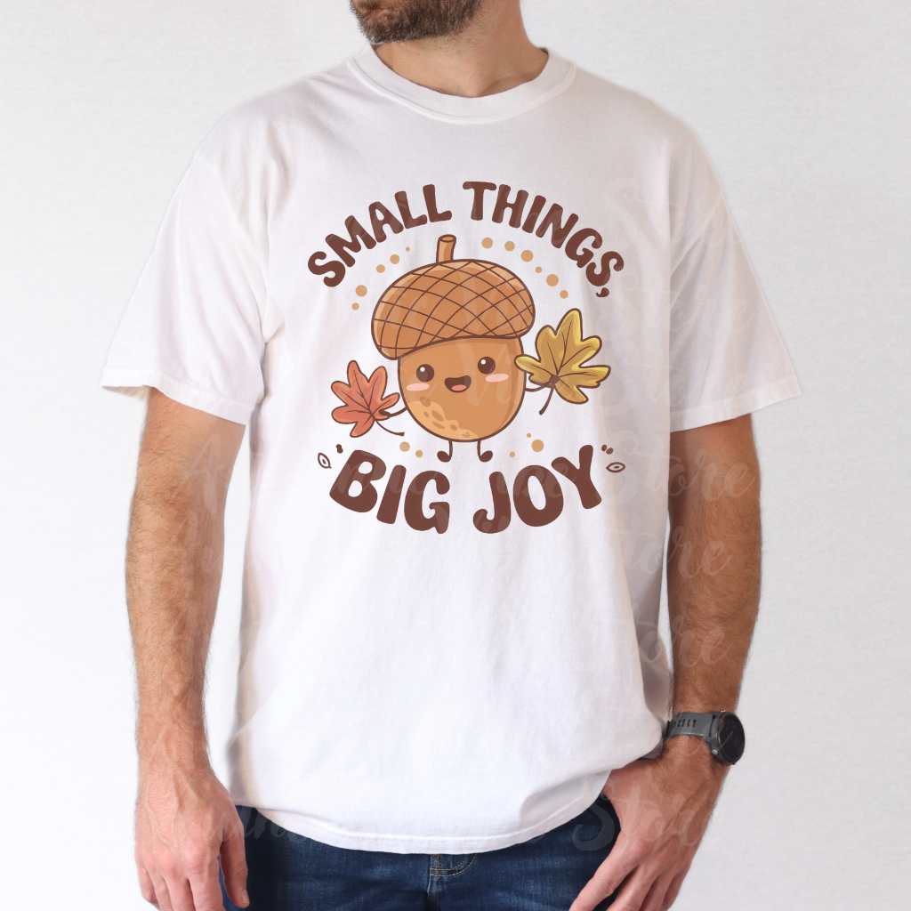 Cute Acorn T-Shirt with Fun Quote Small Things Big Joy, Autumn Leaf Graphic Tee, Whimsical Fall Apparel, Seasonal Thanksgiving Shirt